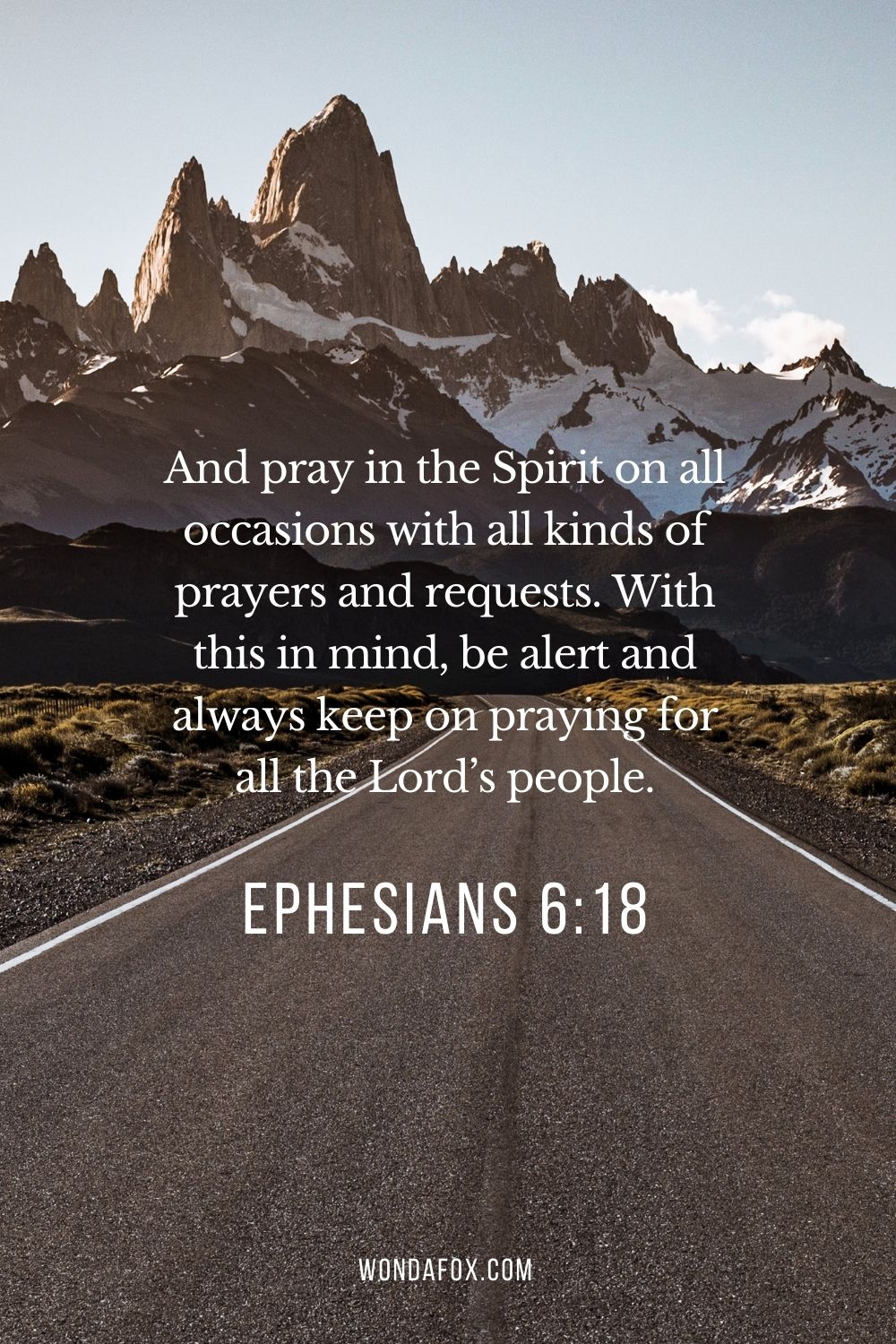 And pray in the Spirit on all occasions with all kinds of prayers and requests. With this in mind, be alert and always keep on praying for all the Lord’s people.
