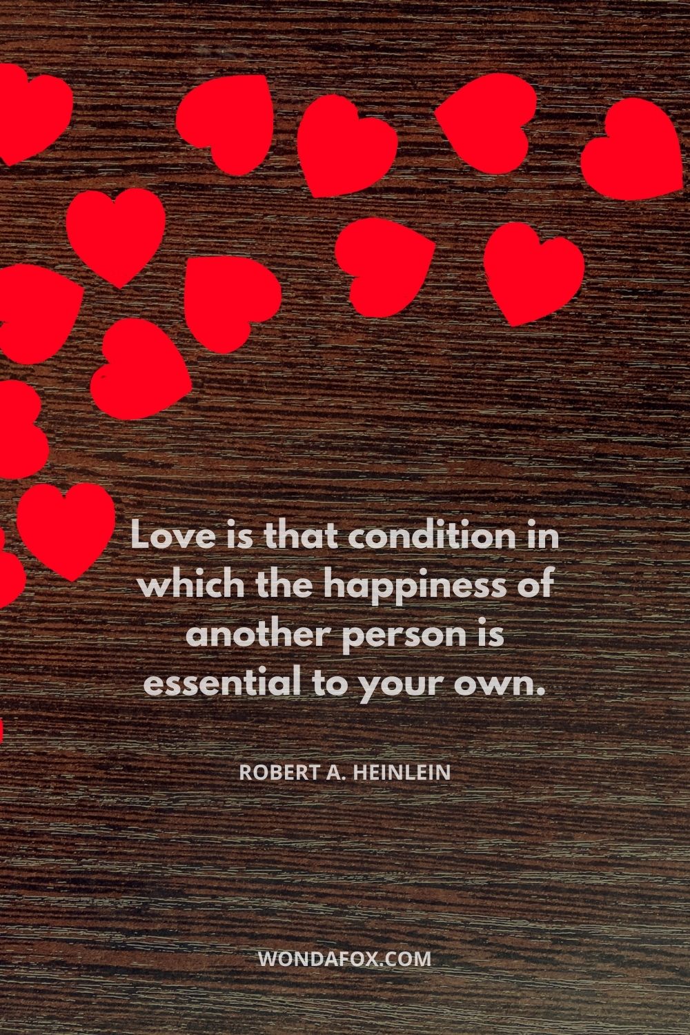 Love is that condition in which the happiness of another person is essential to your own.