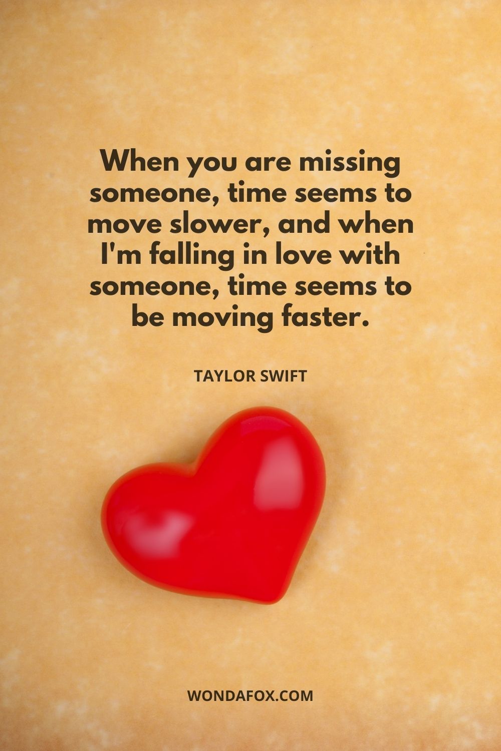 When you are missing someone, time seems to move slower, and when I'm falling in love with someone, time seems to be moving faster.