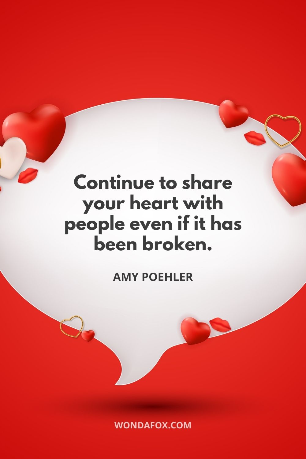 Continue to share your heart with people even if it has been broken.