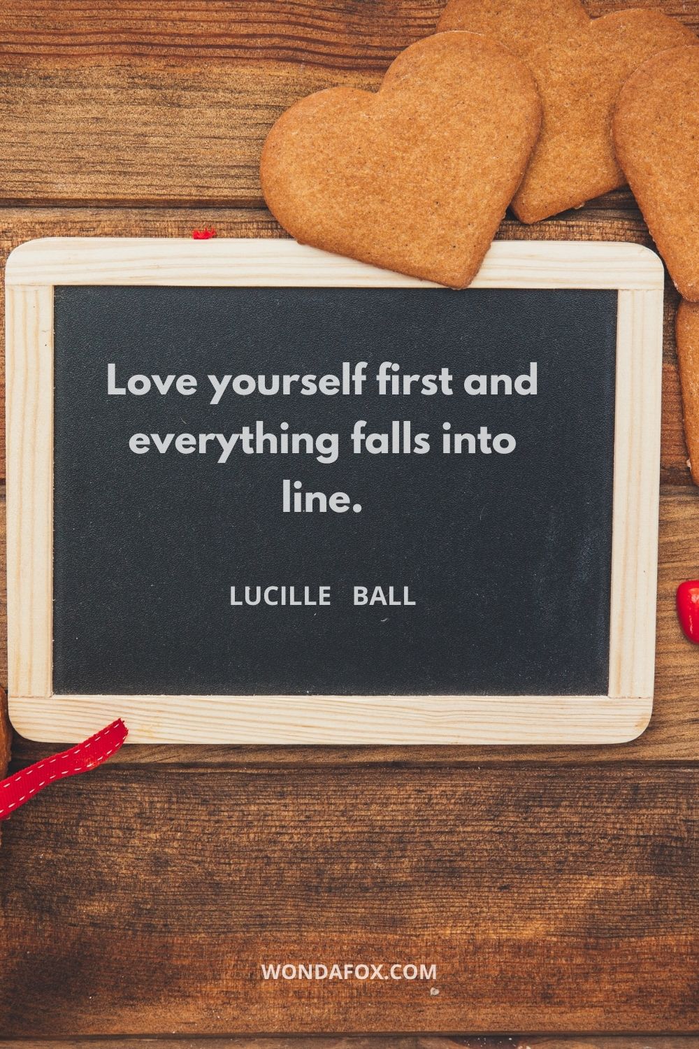 Love yourself first and everything falls into line.