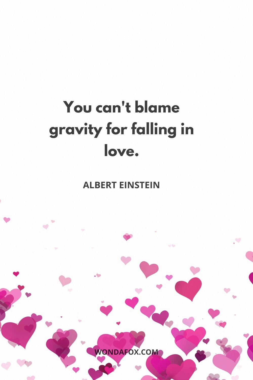 You can't blame gravity for falling in love.