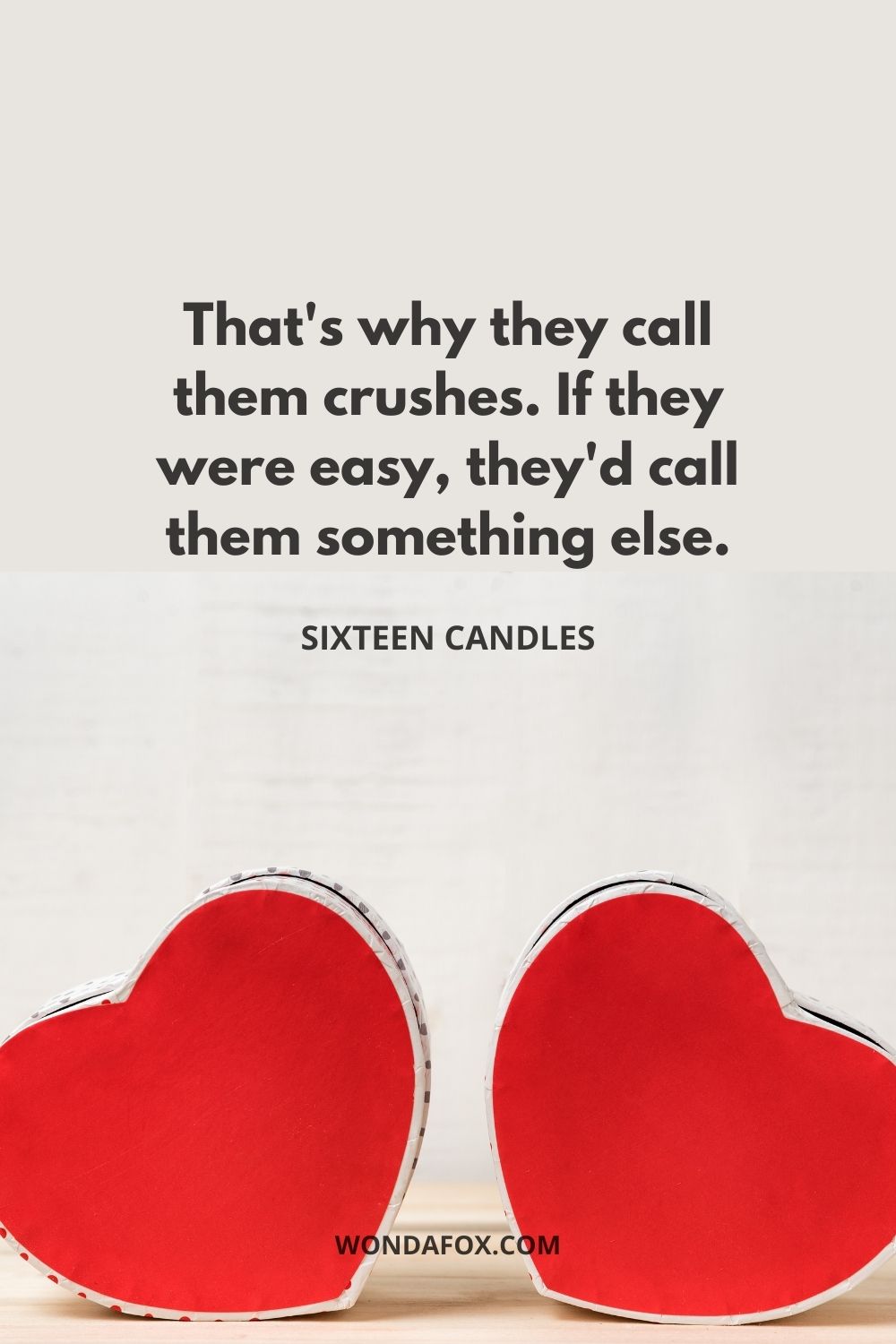 That's why they call them crushes. If they were easy, they'd call them something else.