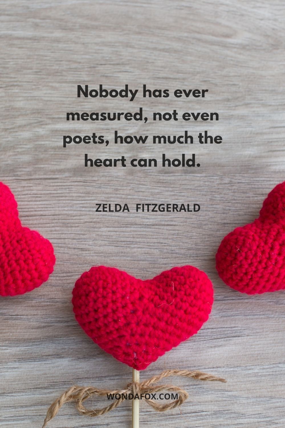 Nobody has ever measured, not even poets, how much the heart can hold.