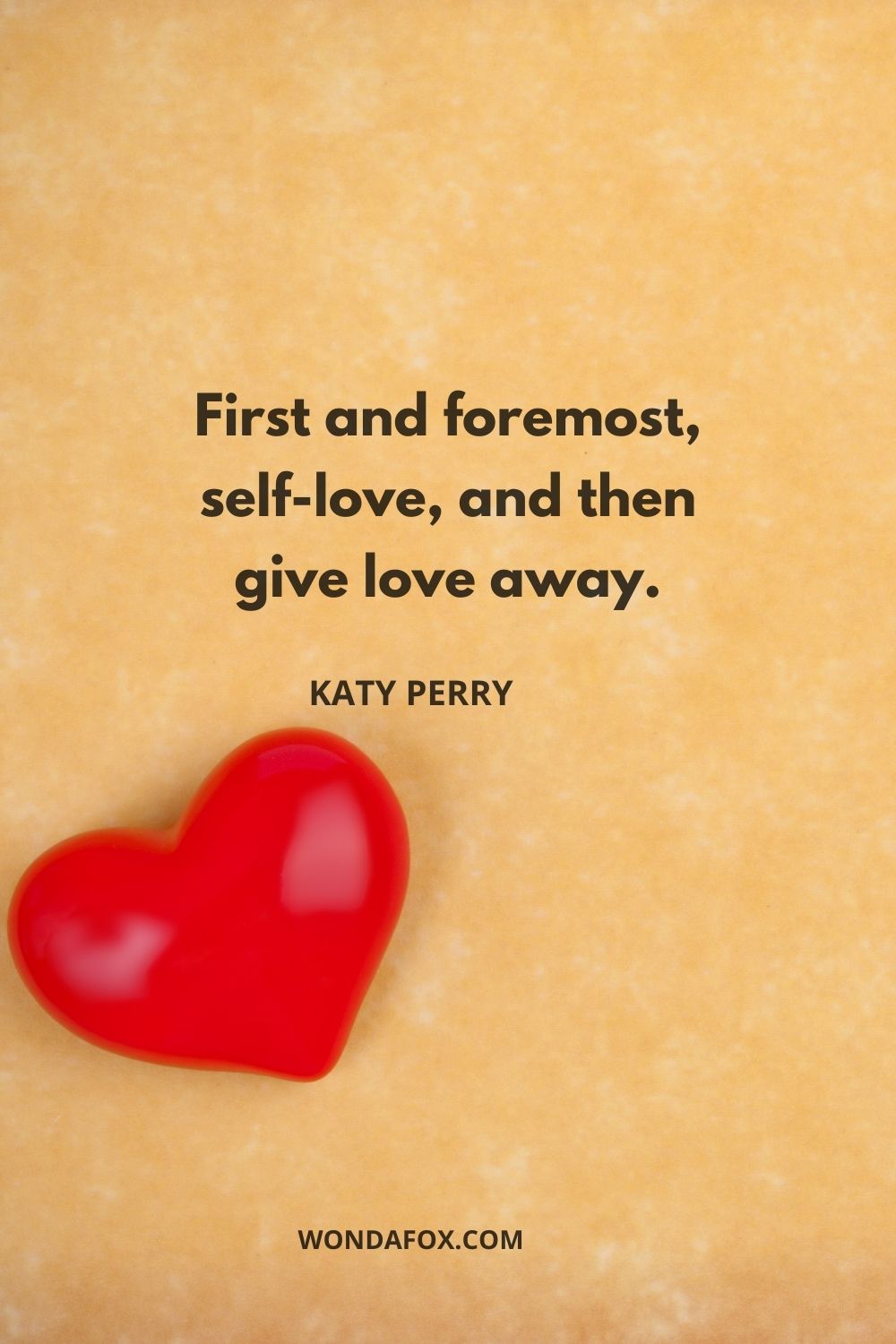 First and foremost, self-love, and then give love away.