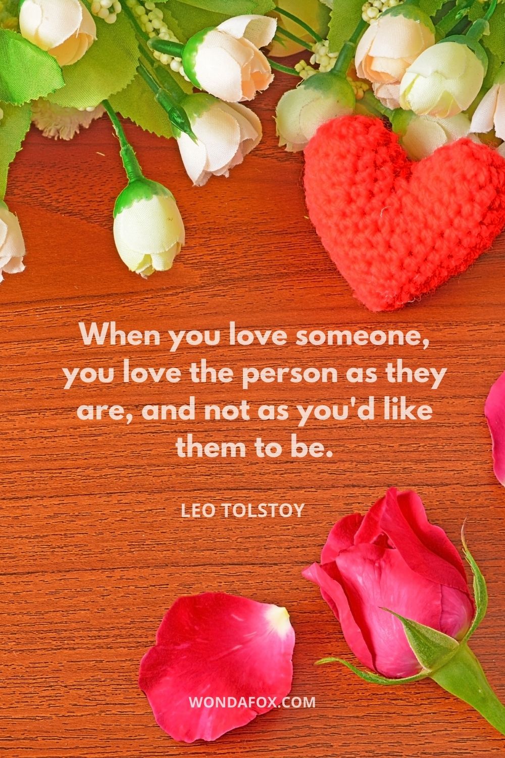 When you love someone, you love the person as they are, and not as you'd like them to be.