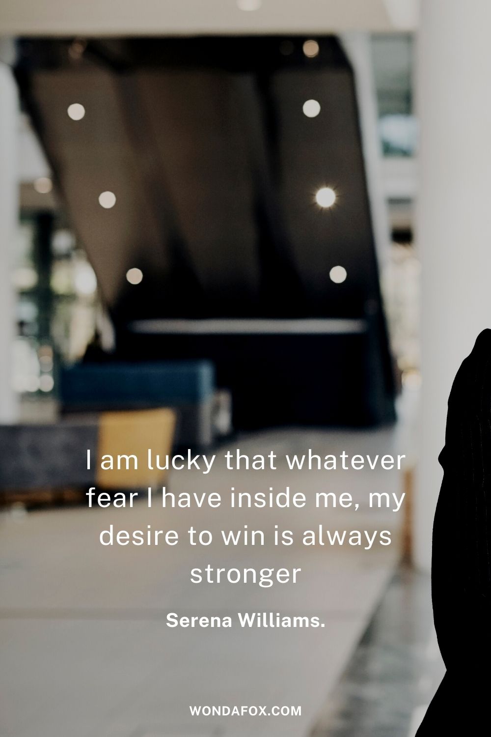 I am lucky that whatever fear I have inside me, my desire to win is always stronger