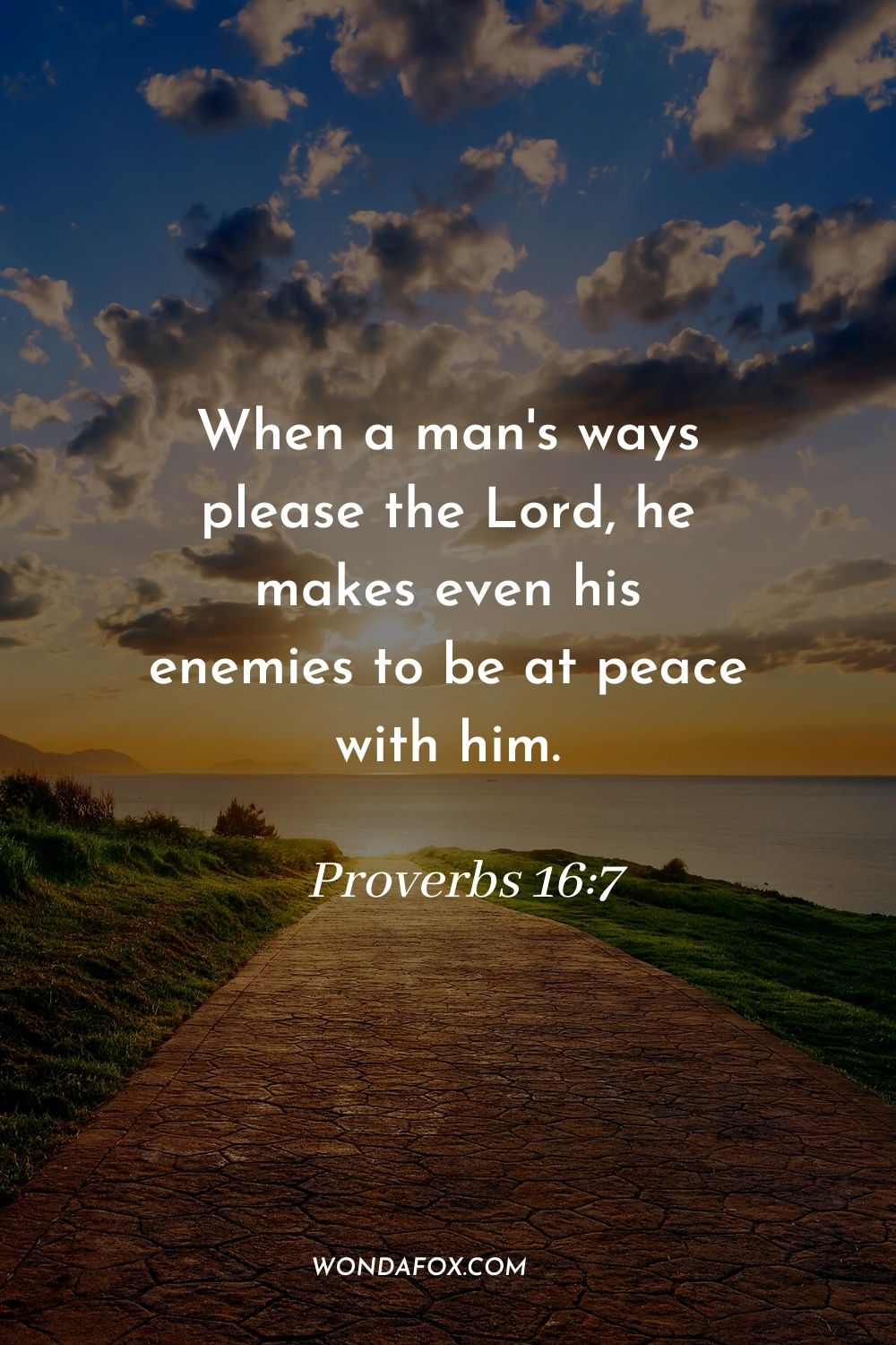 When a man's ways please the Lord, he makes even his enemies to be at peace with him. Proverbs 16:7