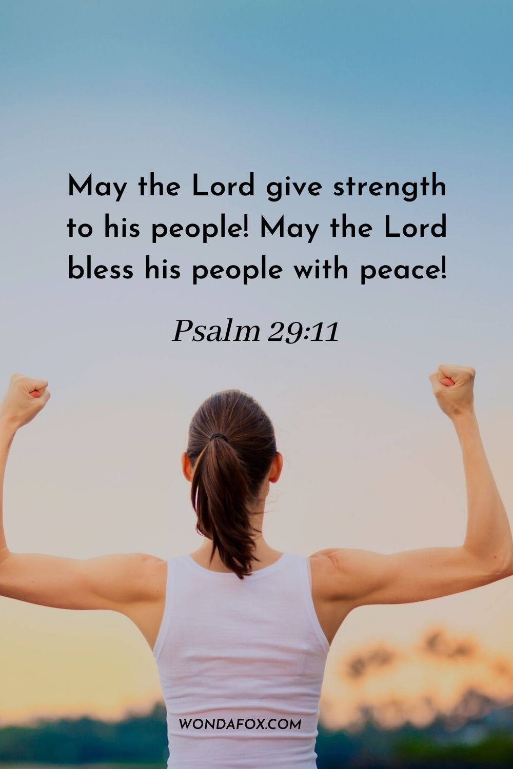 May the Lord give strength to his people! May the Lord bless his people with peace! Psalm 29:11