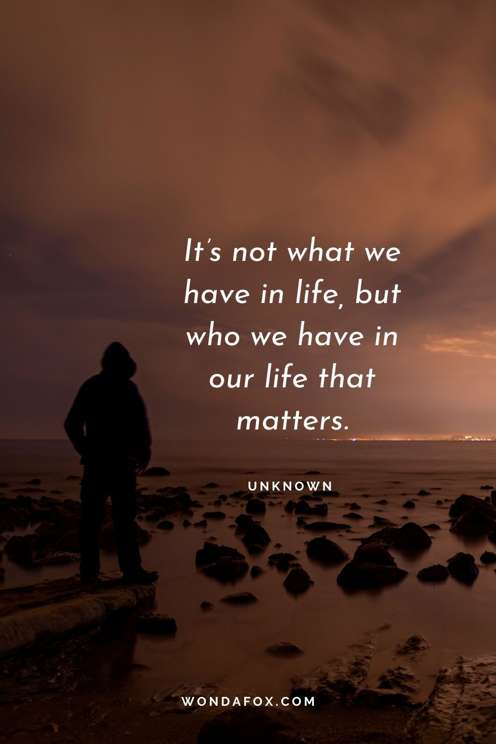 It’s not what we have in life, but who we have in our life that matters.