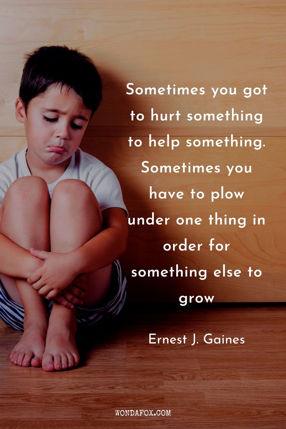 Sometimes you got to hurt something to help something. Sometimes you have to plow under one thing in order for something else to grow