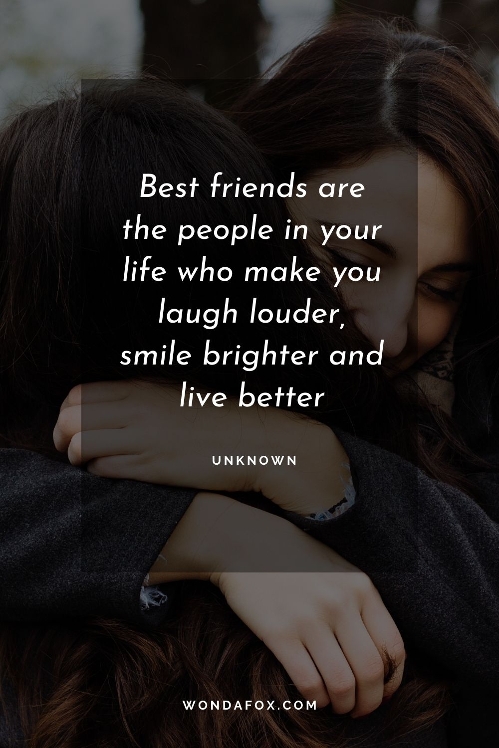 Best friends are the people in your life who make you laugh louder, smile brighter and live better.