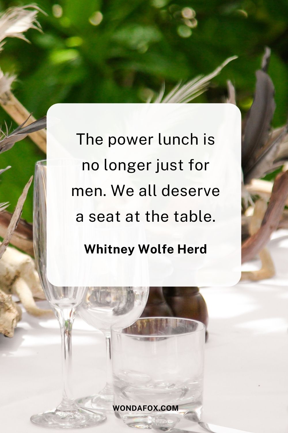 The power lunch is no longer just for men. We all deserve a seat at the table.     