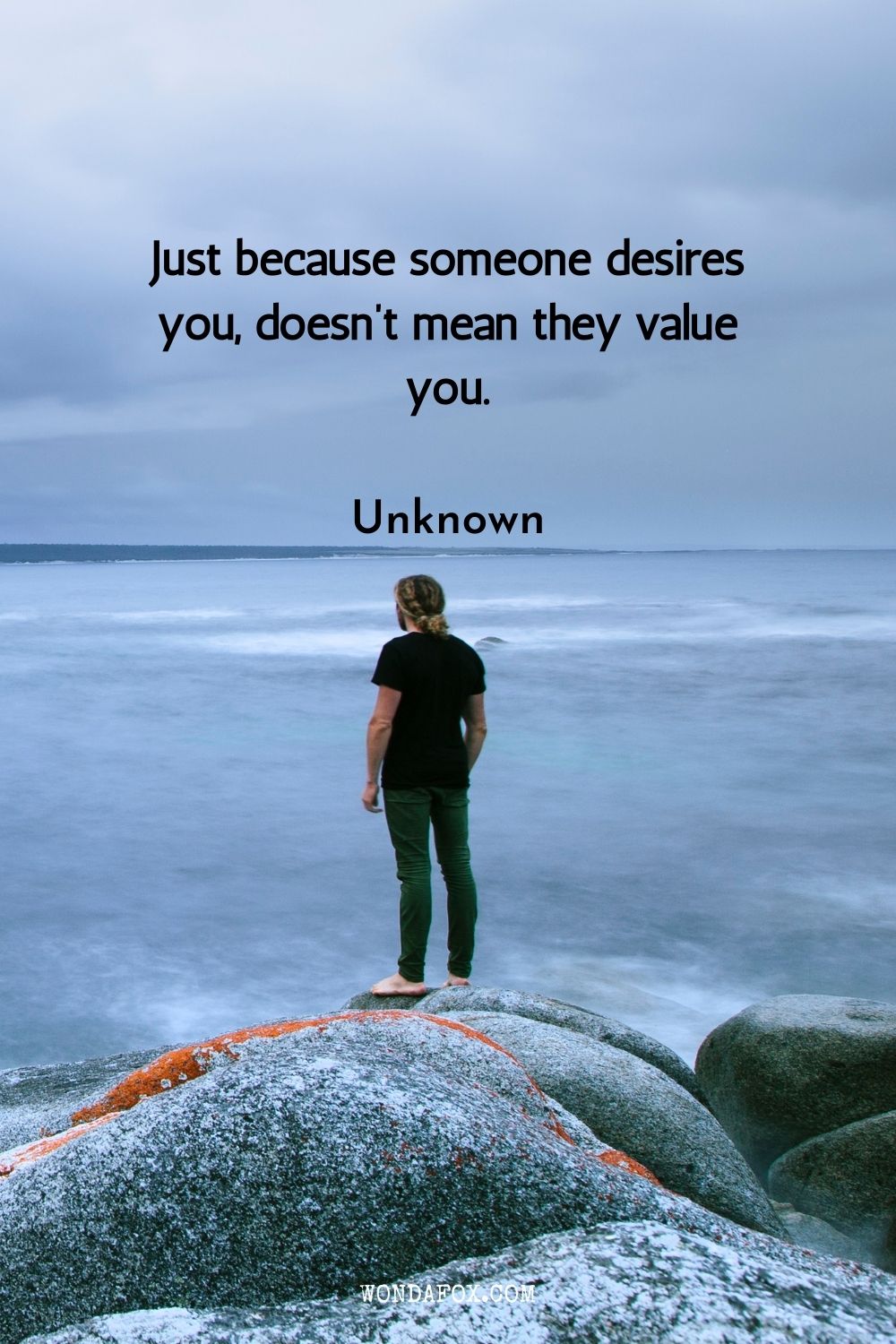 Just because someone desires you, doesn’t mean they value you.
