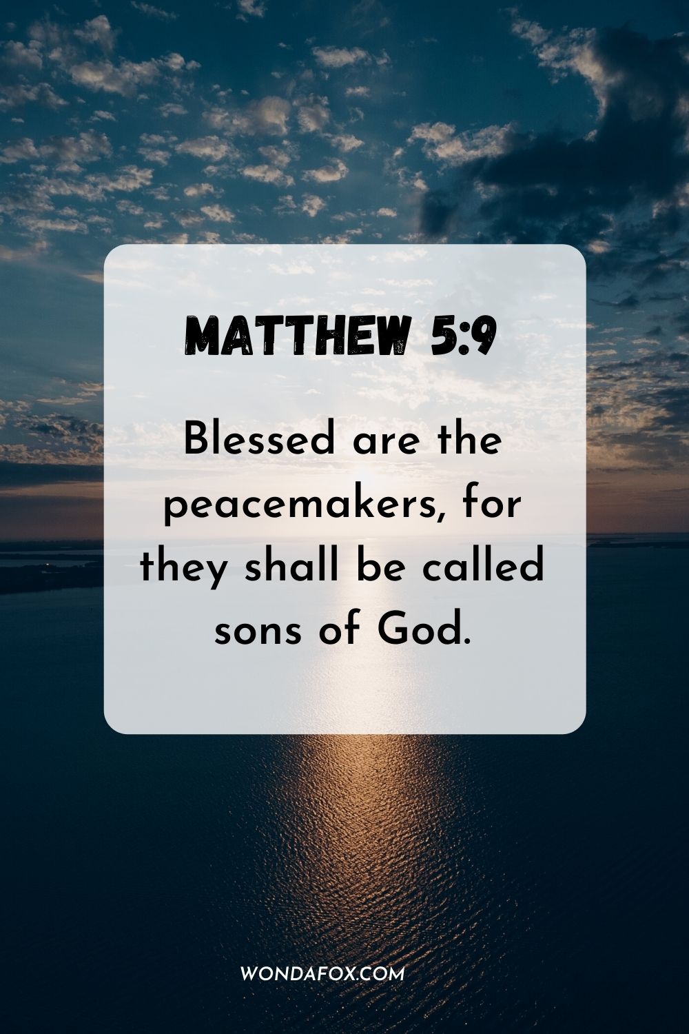 Blessed are the peacemakers, for they shall be called sons of God. Matthew 5:9
