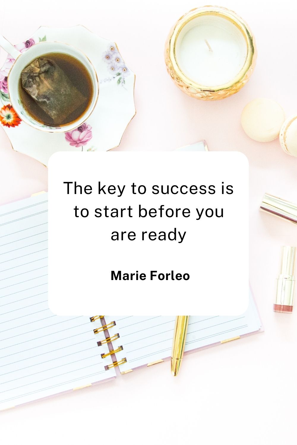The key to success is to start before you are ready