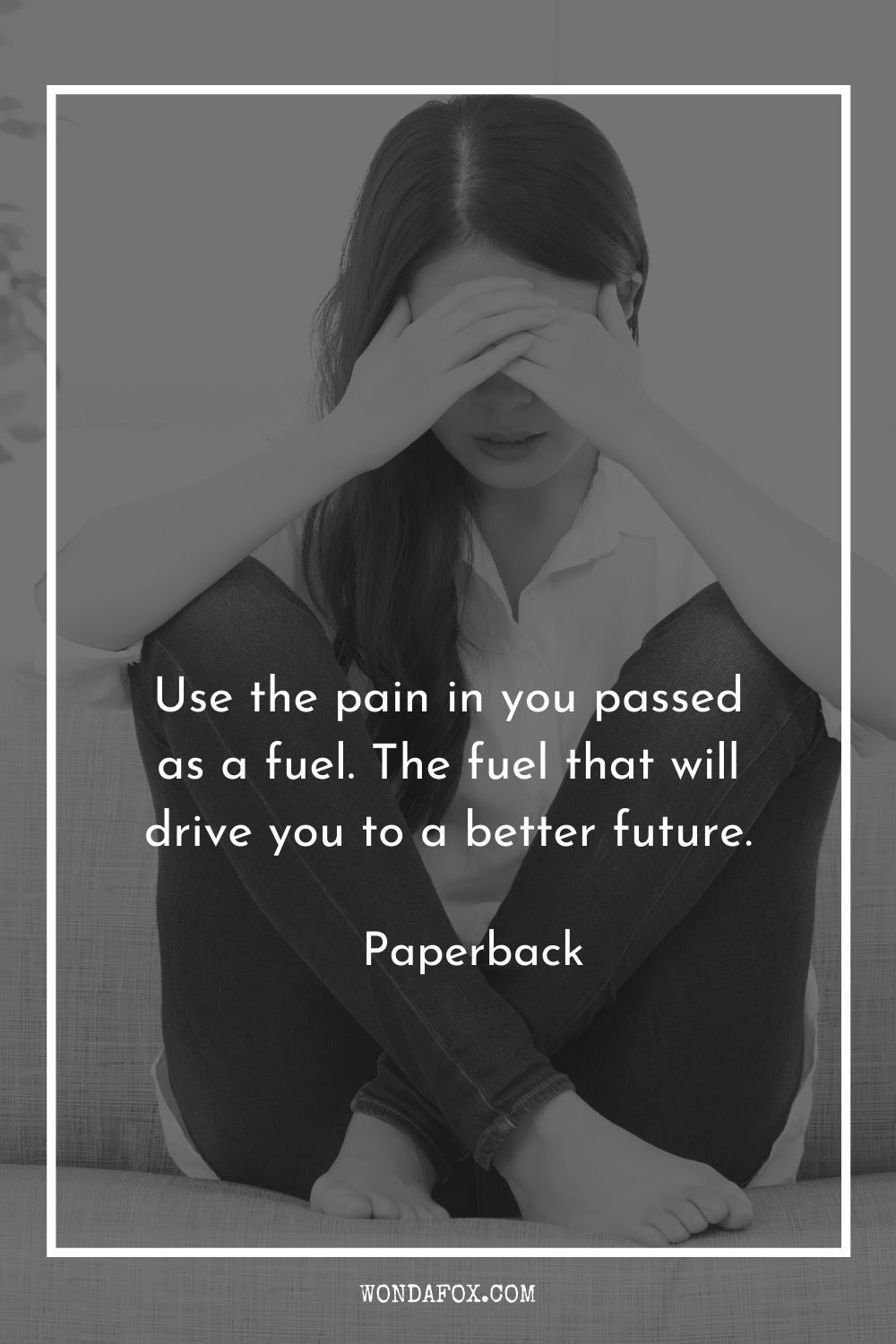 Use the pain in you passed as a fuel. The fuel that will drive you to a better future.