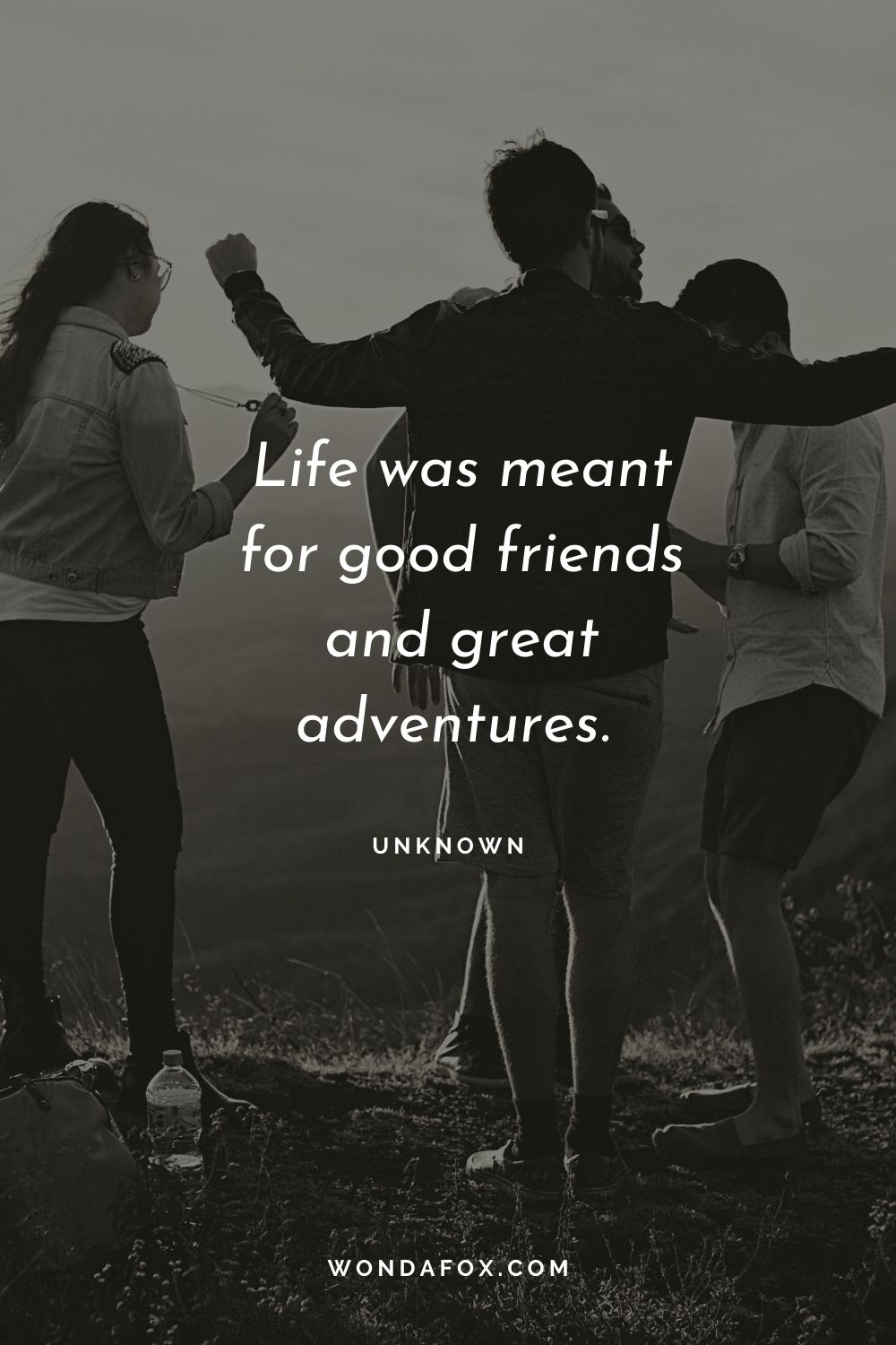 Life was meant for good friends and great adventures. 
