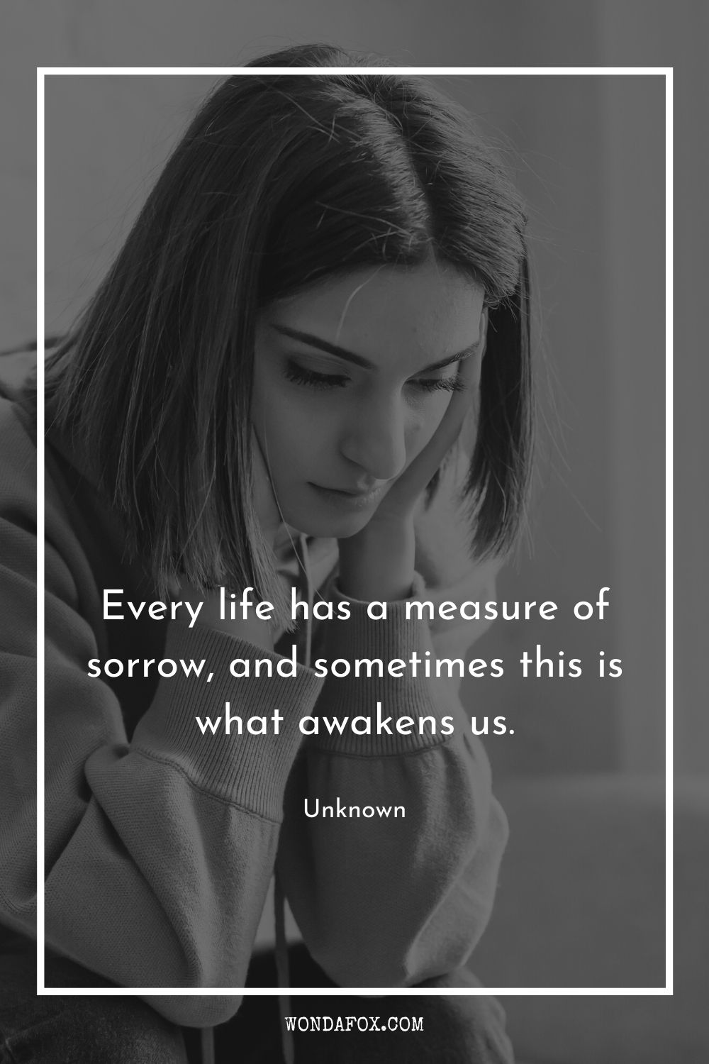 Every life has a measure of sorrow, and sometimes this is what awakens us.
