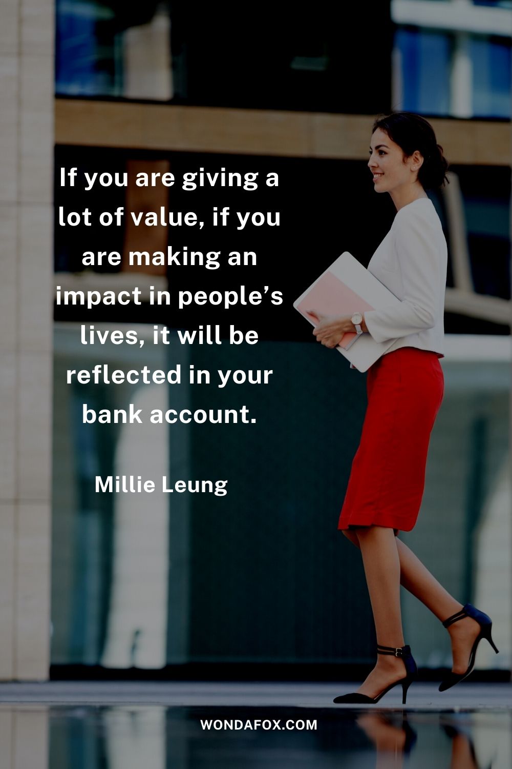 If you are giving a lot of value, if you are making an impact in people’s lives, it will be reflected in your bank account.