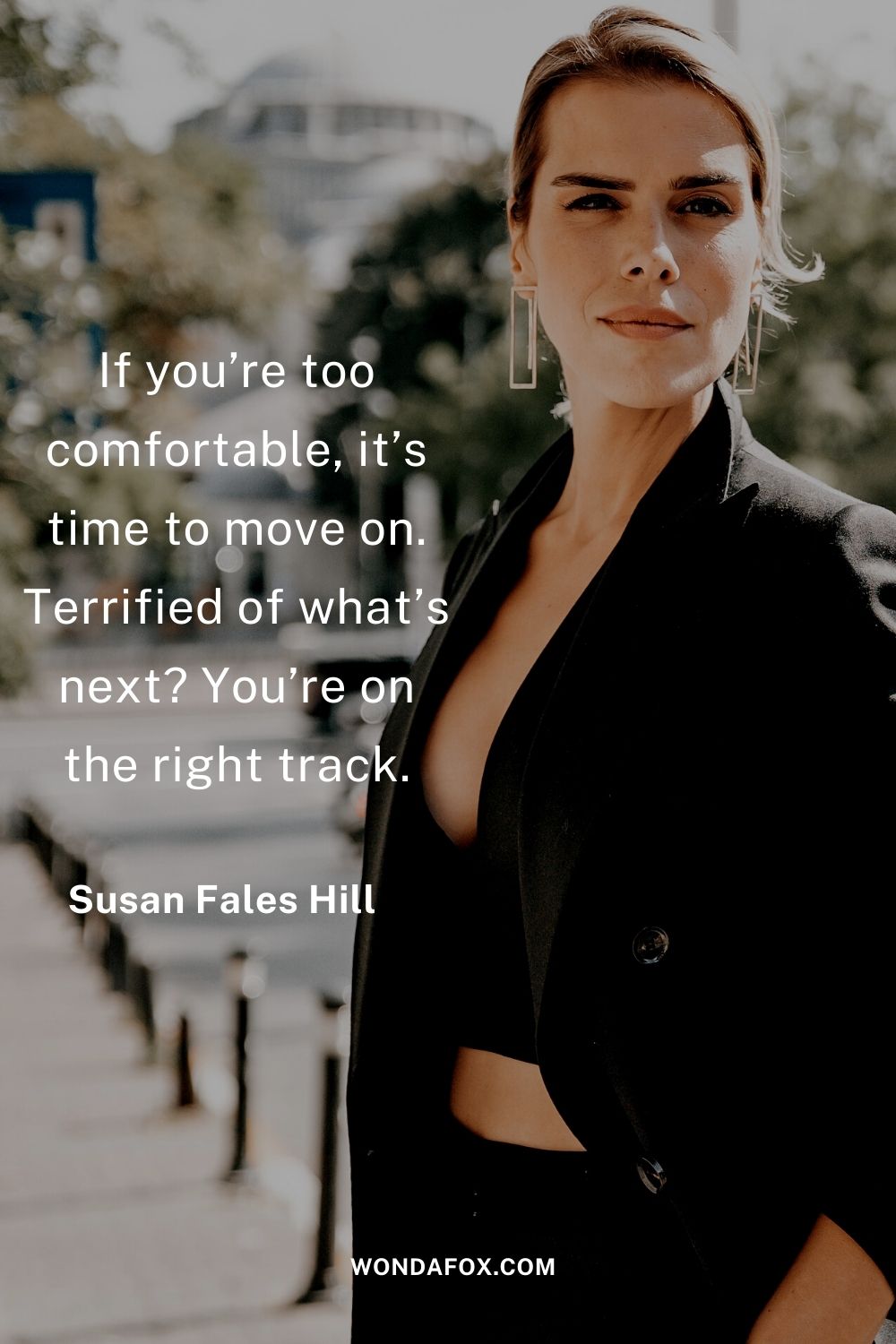 If you’re too comfortable, it’s time to move on. Terrified of what’s next? You’re on the right track.