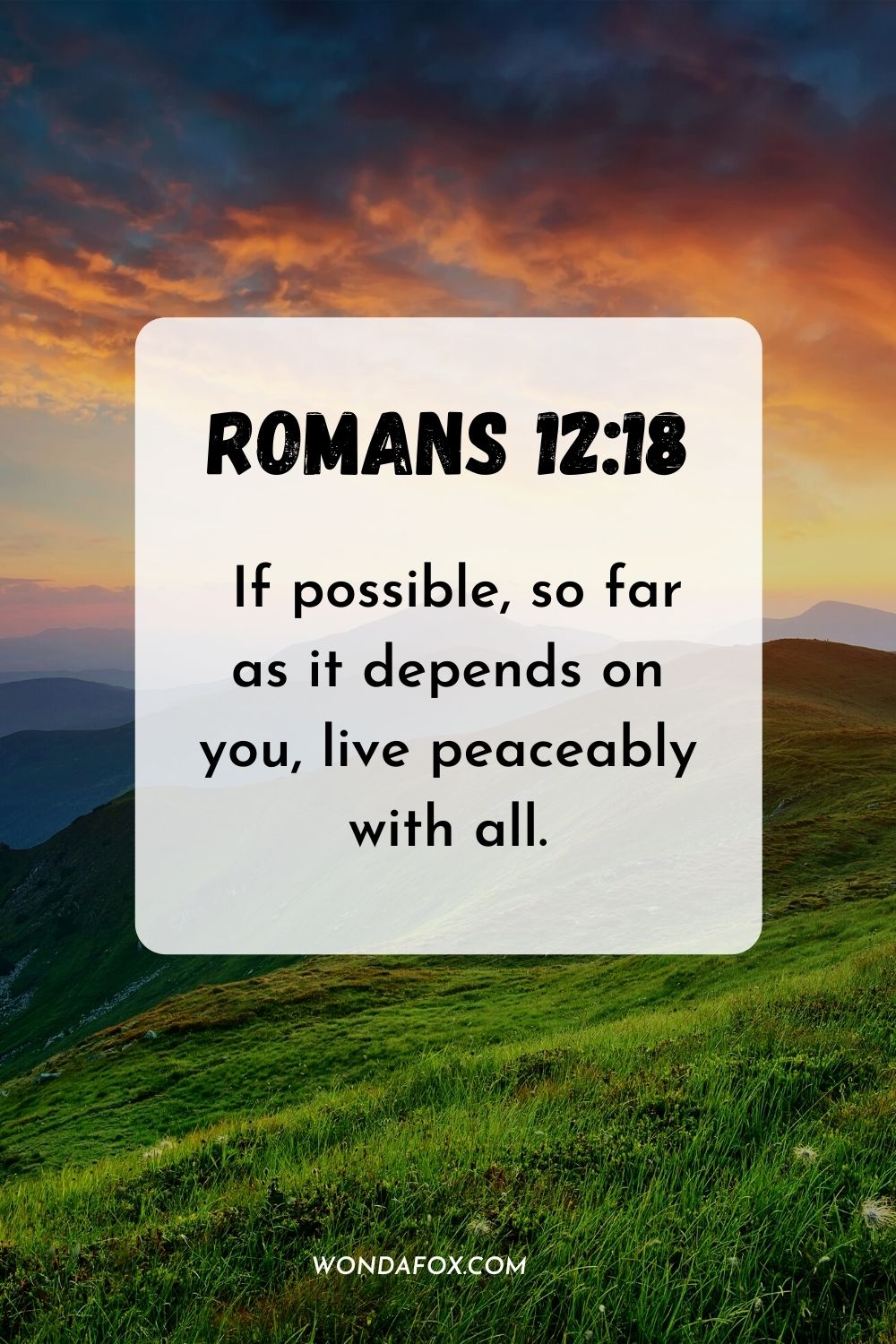  If possible, so far as it depends on you, live peaceably with all. Romans 12:18
