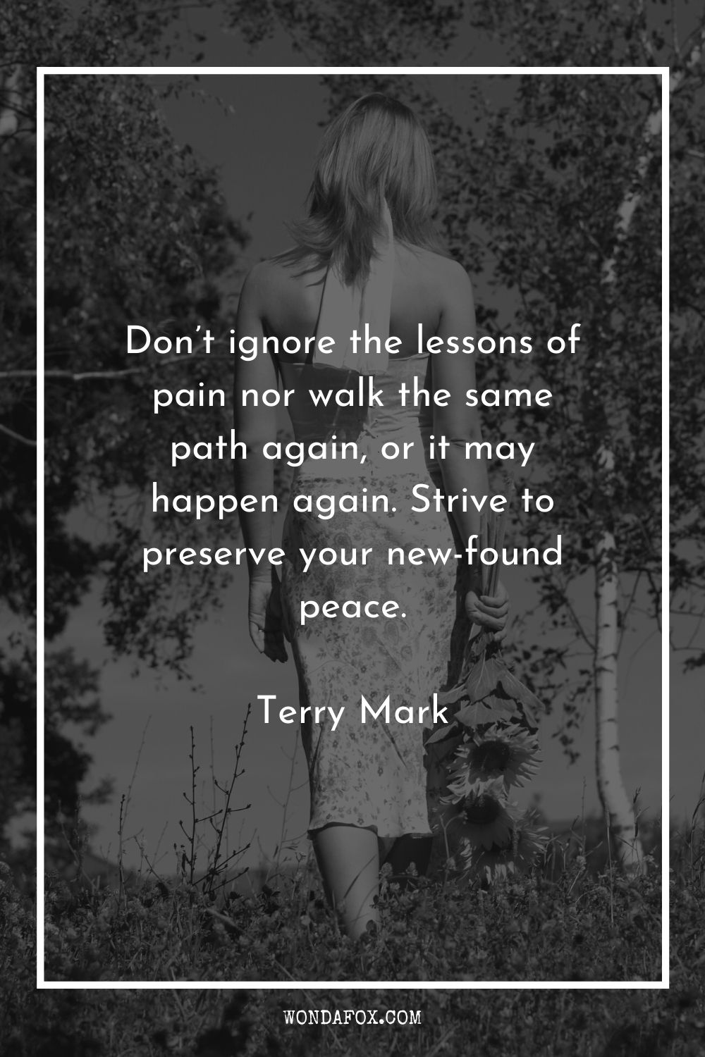 Don’t ignore the lessons of pain nor walk the same path again, or it may happen again. Strive to preserve your new-found peace.