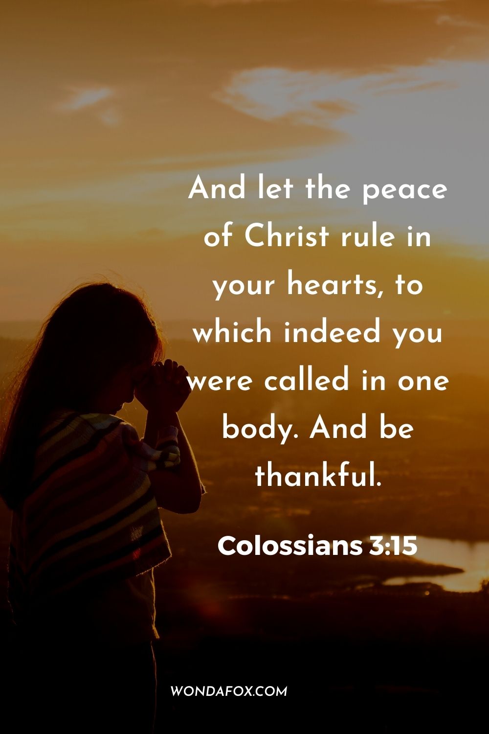 And let the peace of Christ rule in your hearts, to which indeed you were called in one body. And be thankful. Colossians 3:15