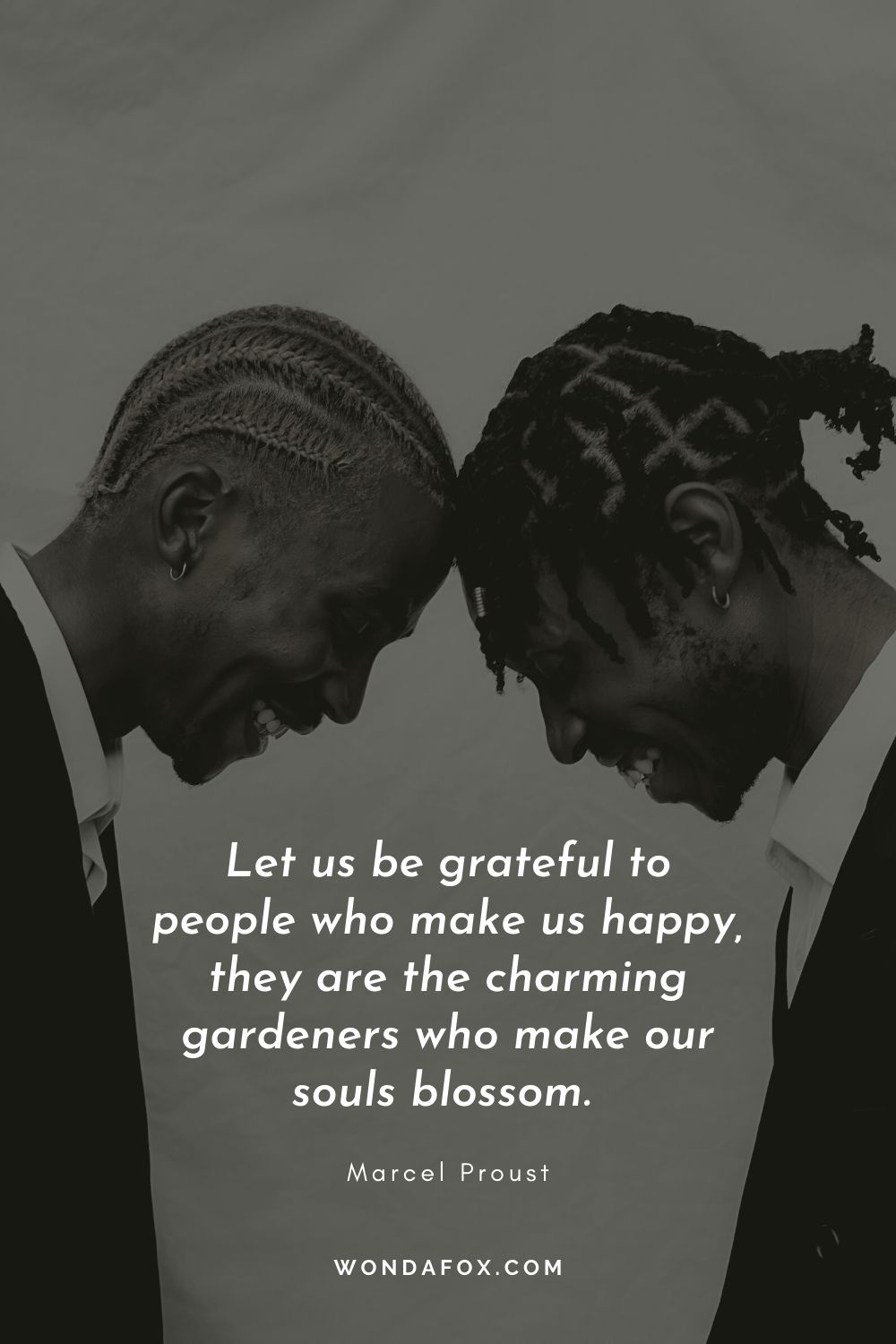 Let us be grateful to people who make us happy, they are the charming gardeners who make our souls blossom. 