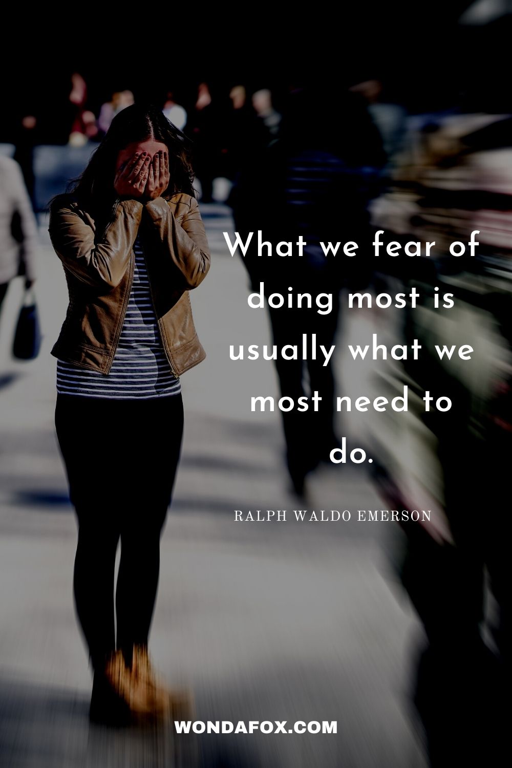 What we fear of doing most is usually what we most need to do.