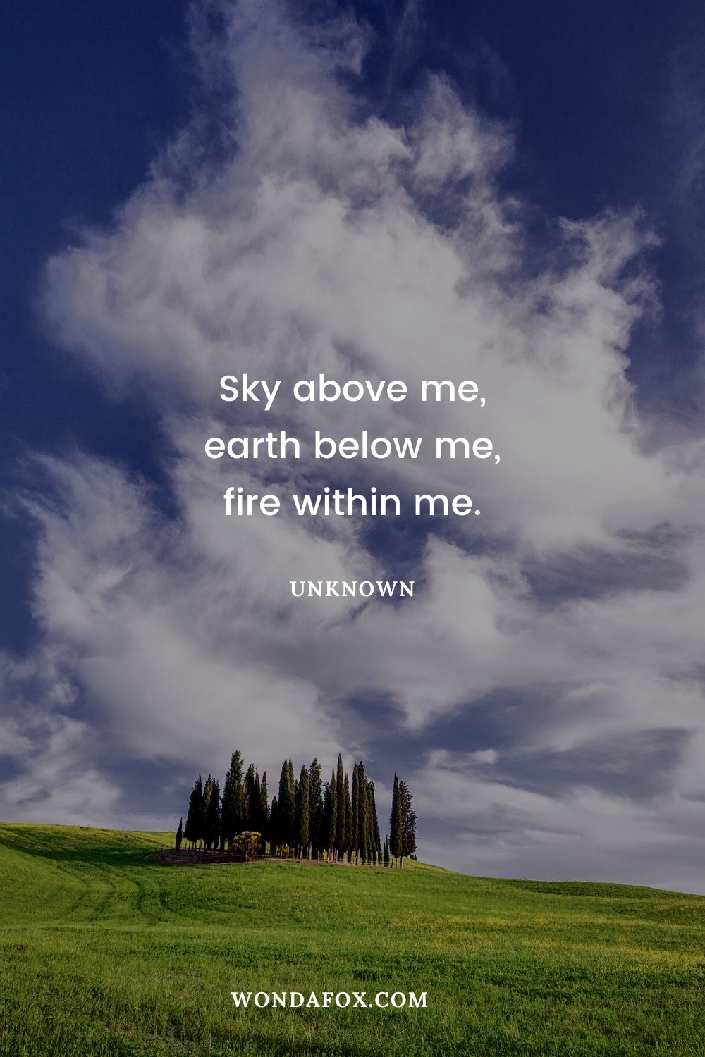 Sky above me, earth below me, fire within me.”