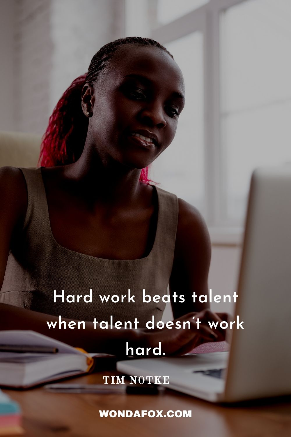 Hard work beats talent when talent doesn’t work hard.