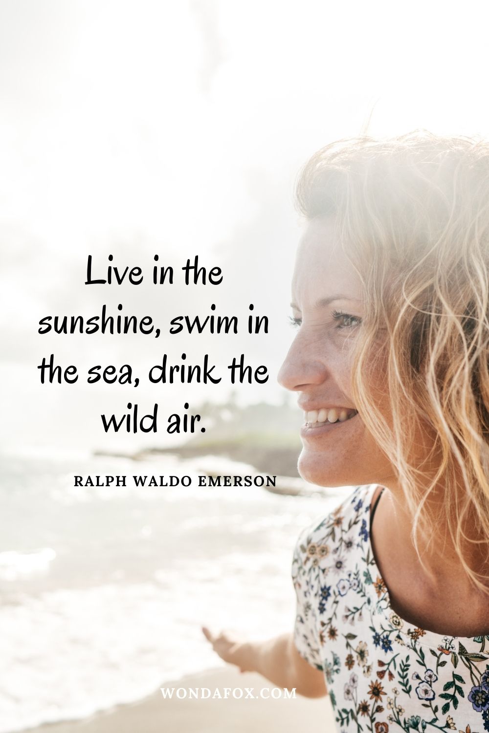 Live in the sunshine, swim in the sea, drink the wild air.