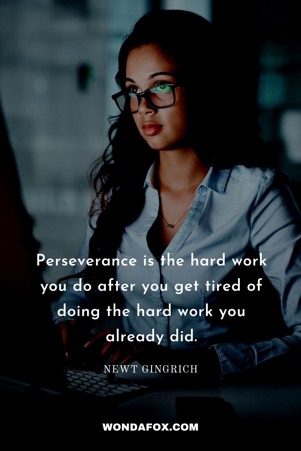 Perseverance is the hard work you do after you get tired of doing the hard work you already did.