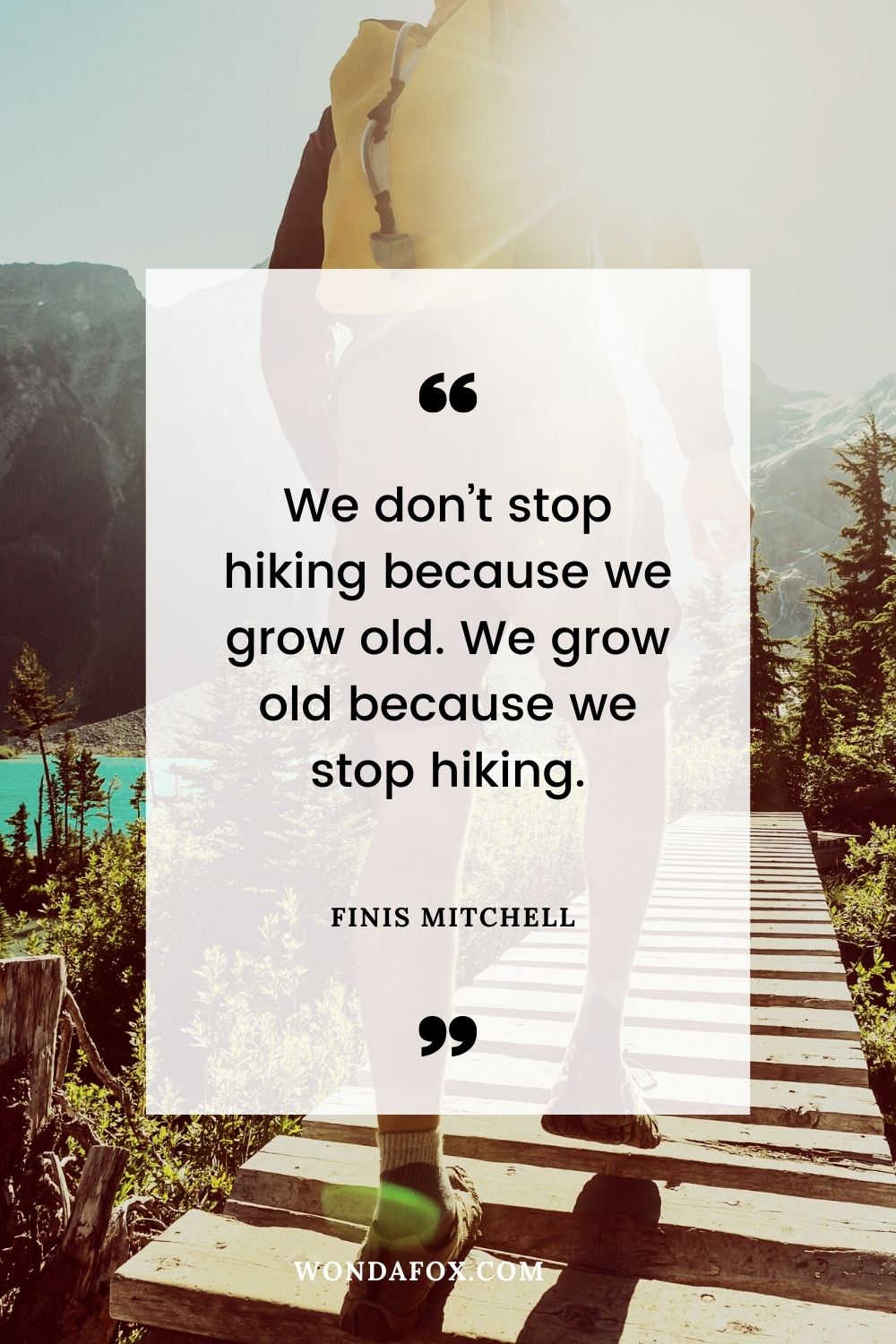 We don’t stop hiking because we grow old. We grow old because we stop hiking.