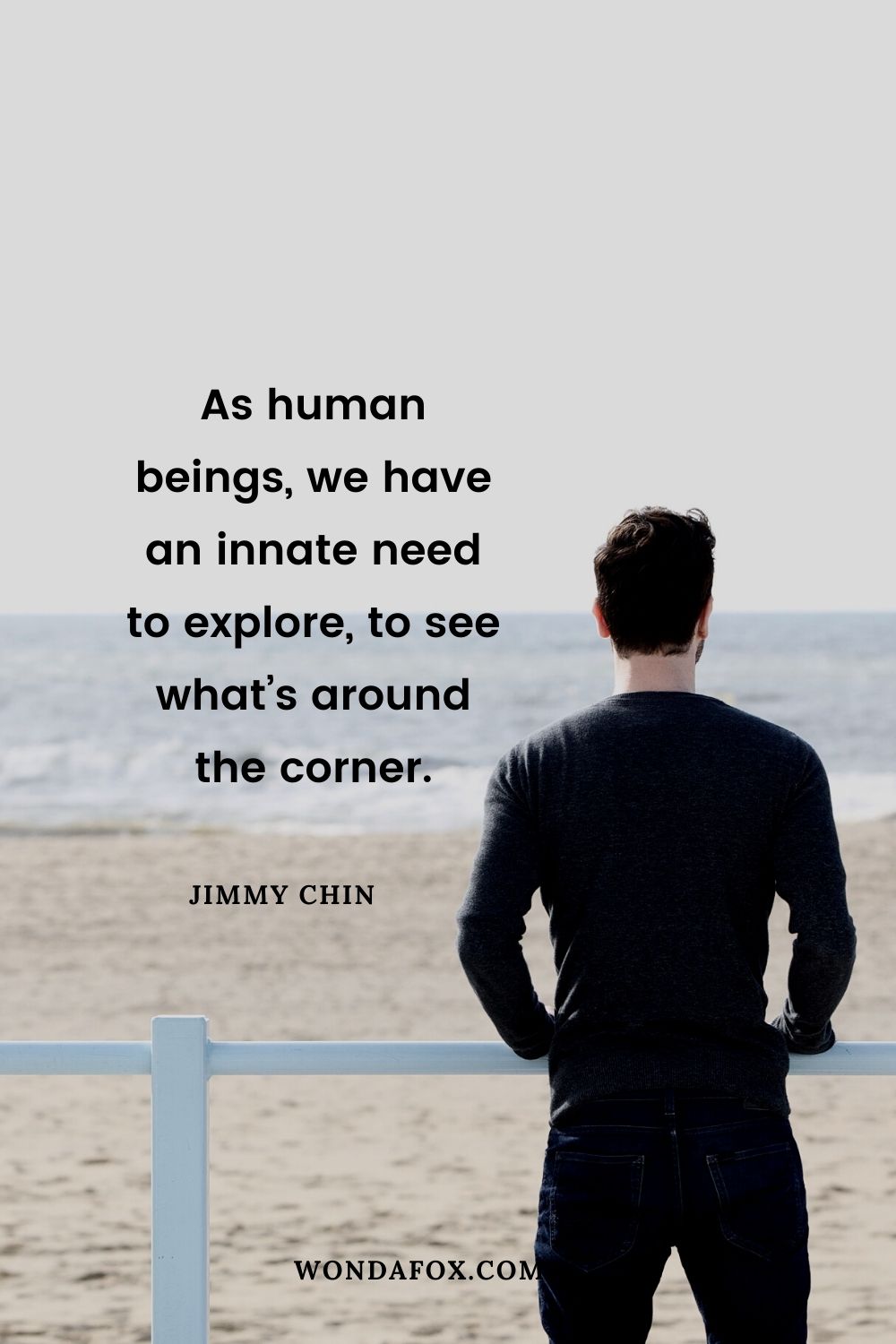 As human beings, we have an innate need to explore, to see what’s around the corner.