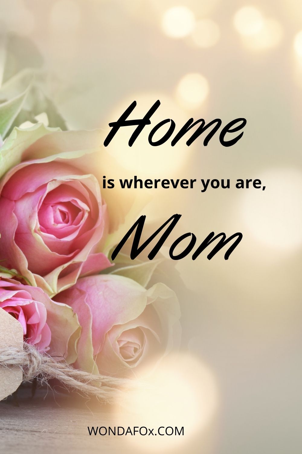 Home is wherever you are, Mom.