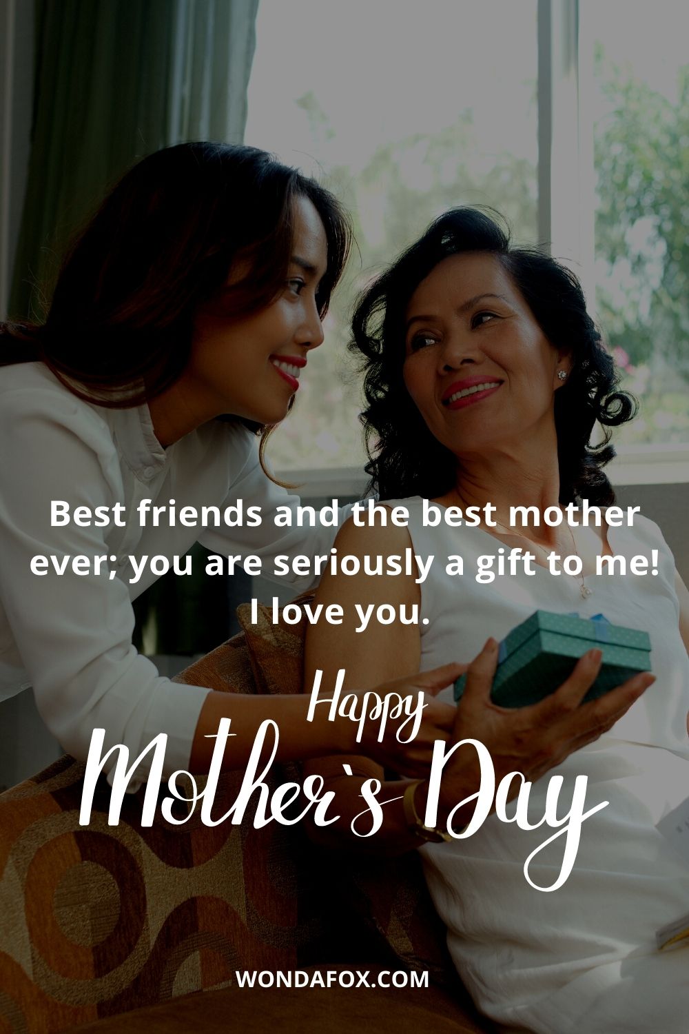 Best friends and the best mother ever; you are seriously a gift to me! I love you. Happy Mother’s day!