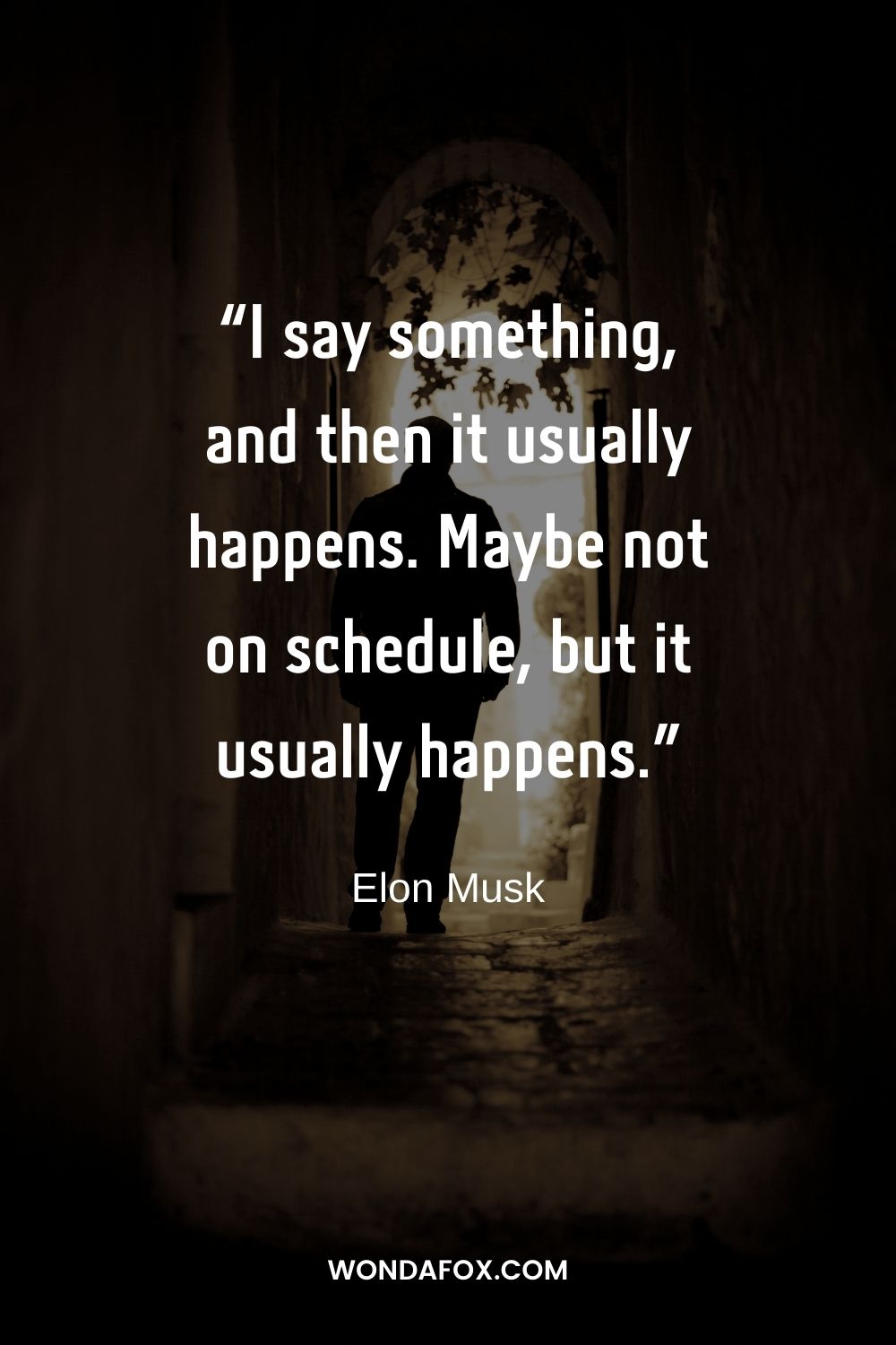“I say something, and then it usually happens. Maybe not on schedule, but it usually happens.”
