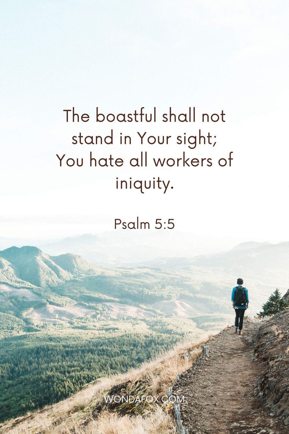 The boastful shall not stand in Your sight; You hate all workers of iniquity.