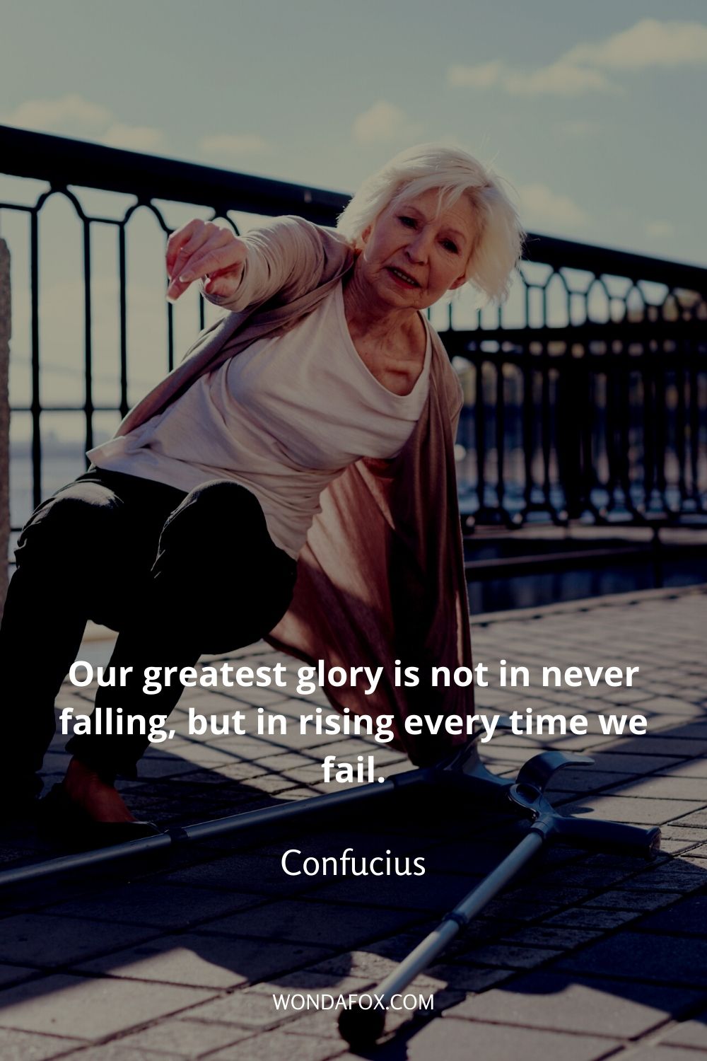 Our greatest glory is not in never falling, but in rising every time we fail. Get Back Up Quotes