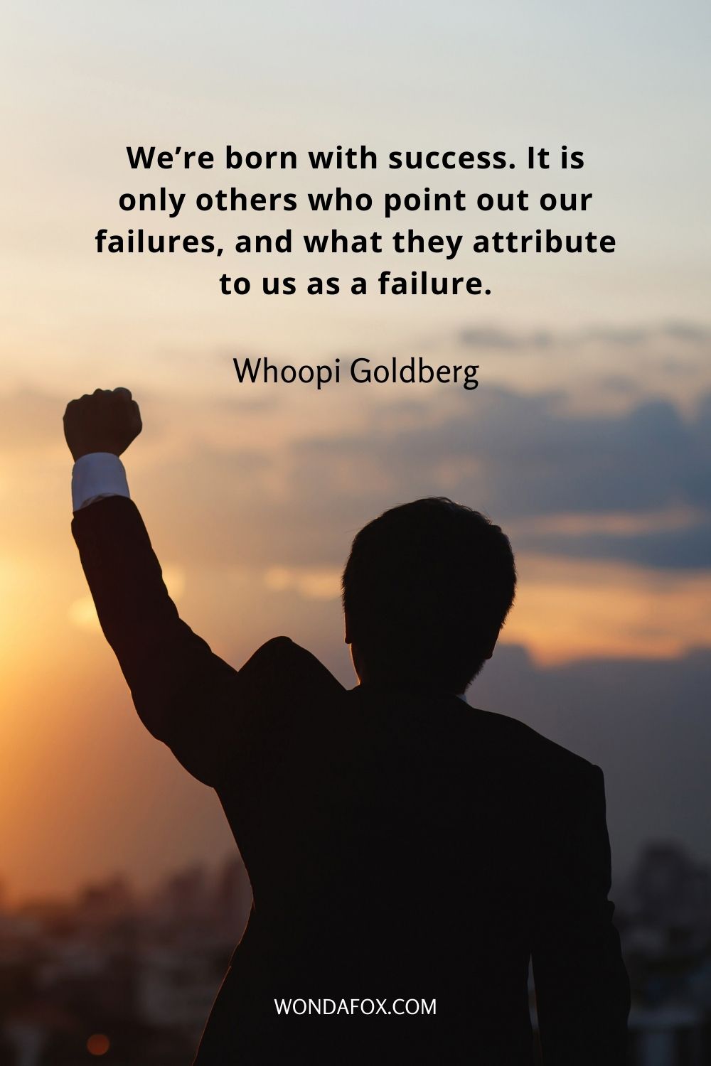 We’re born with success. It is only others who point out our failures, and what they attribute to us as a failure.