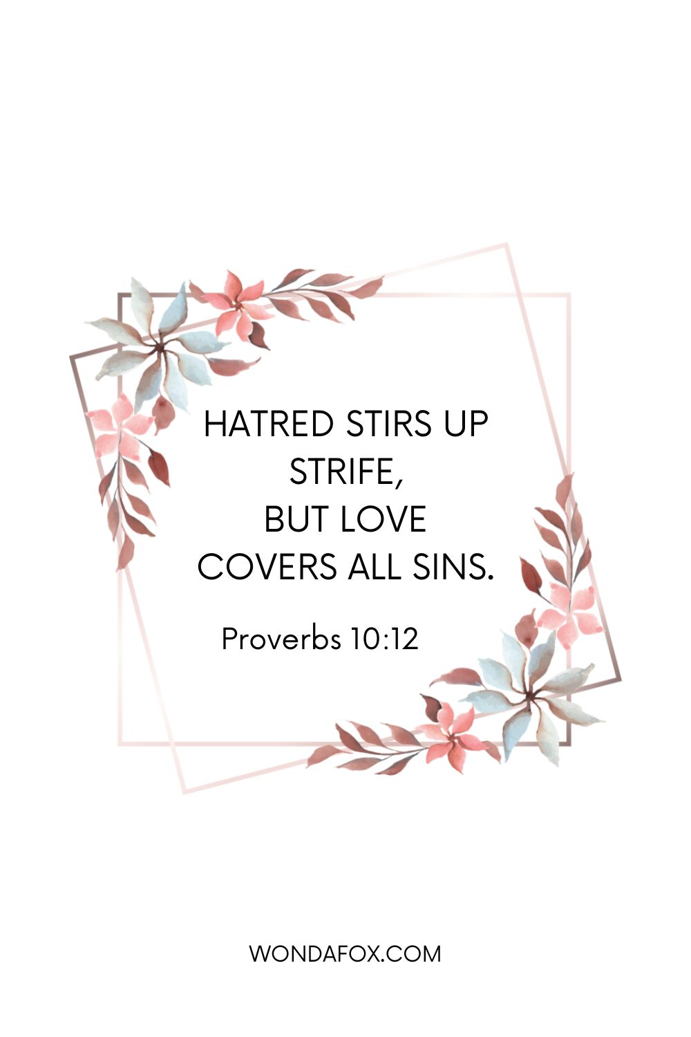 Hatred stirs up strife, But love covers all sins.