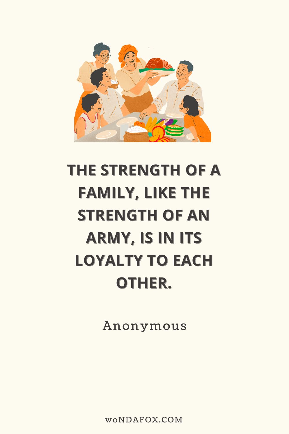 “The strength of a family, like the strength of an army, is in its loyalty to each other.