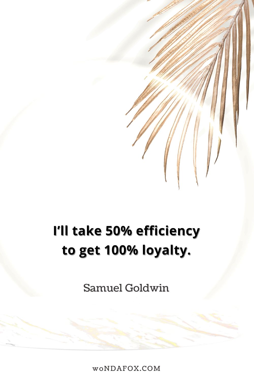“I’ll take 50% efficiency to get 100% loyalty.” 