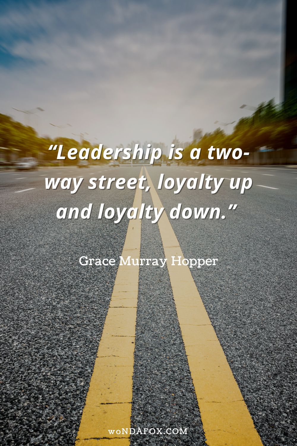 “Leadership is a two-way street, loyalty up and loyalty down.” 