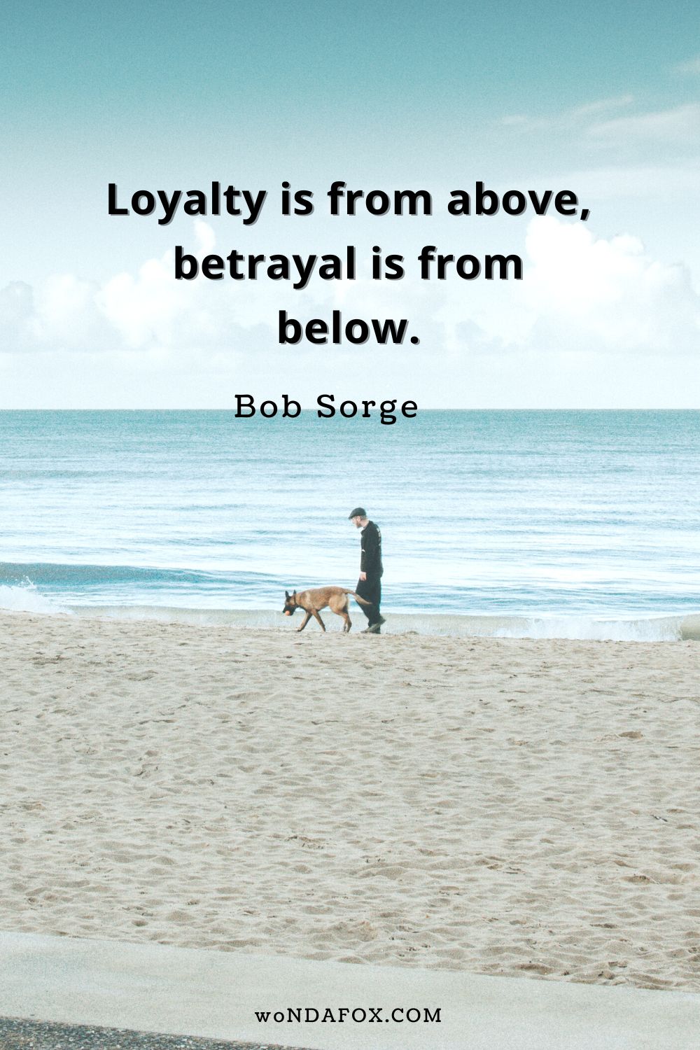 Loyalty is from above, betrayal is from below.