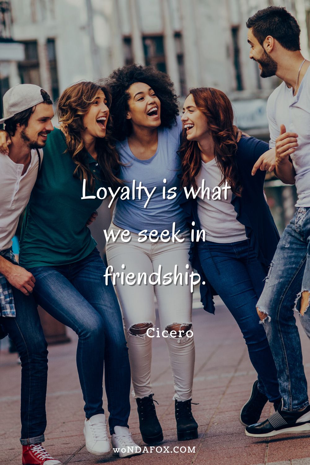 “Loyalty is what we seek in friendship.” 