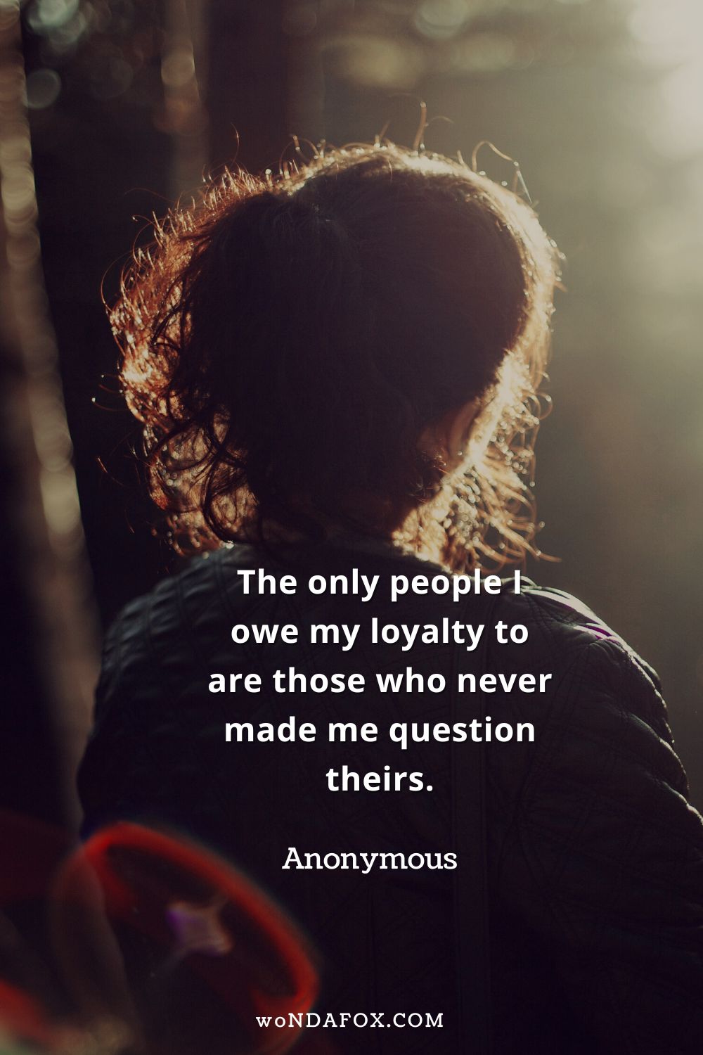 “The only people I owe my loyalty to are those who never made me question theirs.” 