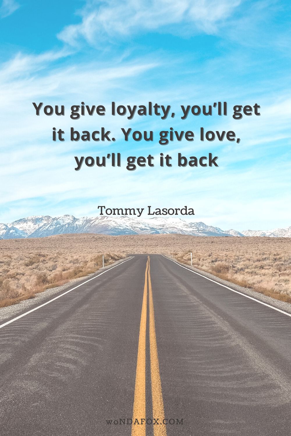 “You give loyalty, you’ll get it back. You give love, you’ll get it back.” 